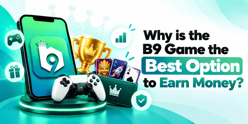 Why is the B9 Game the Best Option to Earn Money